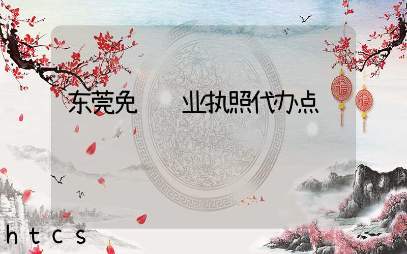 东莞免费营业执照代办点/